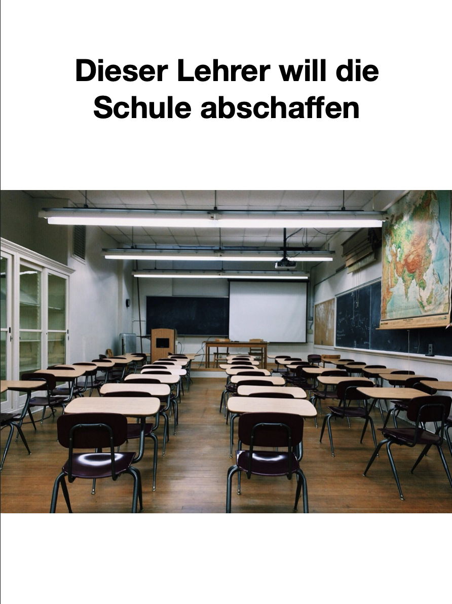 Dieser Lehrer will die Schule abschaffen Dieser Lehrer will die Schule abschaffen